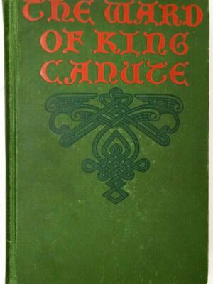 Ward of King Canute: A Romance of the Danish Conquest - Ottilie A. Liljencrantz 1903