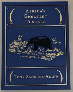 Africa's Greatest Tuskers - Tony Sanchez-Arino 2016 | 1st Ltd Edition SIGNED
