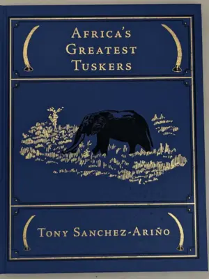 Africa's Greatest Tuskers - Tony Sanchez-Arino 2016 | 1st Ltd Edition SIGNED