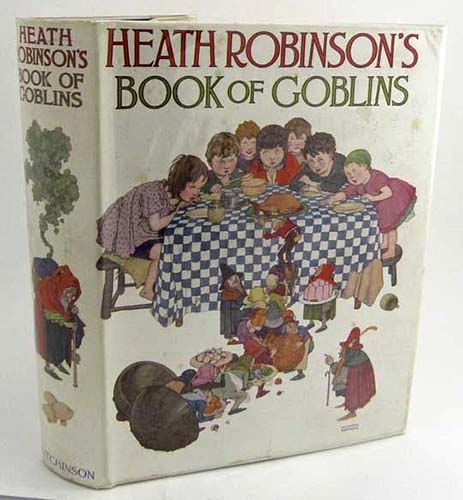 W Heath Robinsojn - Heath Robinson's Book Of Goblins 1934 W Heath Robinsojn - Heath Robinson's Book Of Goblins 1934