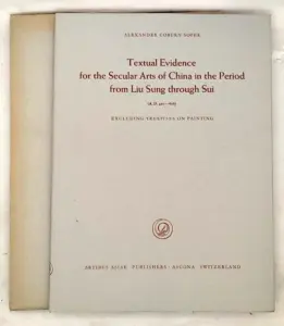 Textual Evidence for the Secular Arts of China in the Period from Liu Sung through Sui - Alexander Coburn Soper 1967